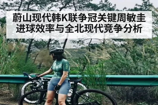 蔚山现代韩K联争冠关键周敏圭进球效率与全北现代竞争分析